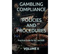GAMBLING COMPLIANCE POLICIES AND PROCEDURES: Practical Guide for B2C and B2B VOLUME II (Business Books for Entrepreneurs and Corporations)