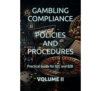 GAMBLING COMPLIANCE POLICIES AND PROCEDURES: Practical Guide for B2C and B2B VOLUME II (Business Books for Entrepreneurs and Corporations)