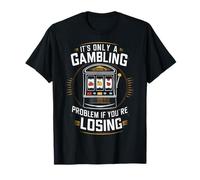 Gambling It's Only A Gambling Problem If You're Losing T-Shirt