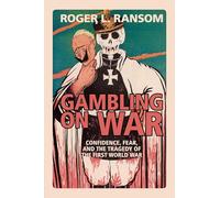 Gambling on War: Confidence, Fear, and the Tragedy of the First World War