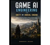 Game AI Engineering for Unity and Unreal Engine: Design Scalable NPC Systems, Decision-Making AI, and Production-Ready Game Behaviors Using Modern C# and C++ Techniques