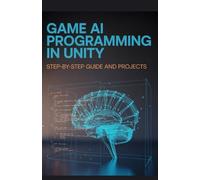 Game AI Programming in Unity: Step-by-Step Guide and Projects (Advanced Cloud, Security & Systems Development Series)
