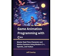 Game Animation Programming with C++: Master Real-Time Character and Motion Systems Using Modern C++, OpenGL, and Vulkan