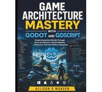 Game Architecture Mastery with Godot and GDScript: Create Interactive Worlds Through Scene Architecture, Physics Pipelines, AI Behaviors, and Cross-Platform Deployment