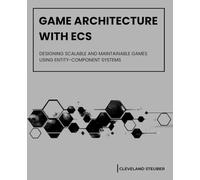 GAME ARCHITECTURE WITH ECS: DESIGNING SCALABLE AND MAINTAINABLE GAMES USING ENTITY-COMPONENT SYSTEMS