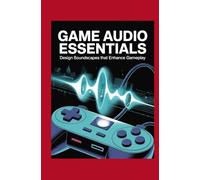 Game Audio Essentials: Design Soundscapes that Enhance Gameplay