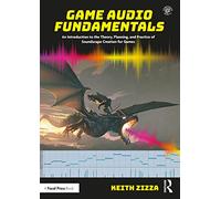 Game Audio Fundamentals: An Introduction to the Theory, Planning, and Practice of Soundscape Creation for Games
