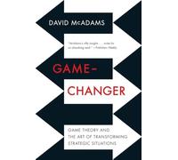 Game-Changer - Game Theory and the Art of Transforming Strategic Situations