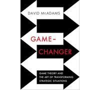 Game Changer: Game Theory and the Art of Transforming Strategic Situations