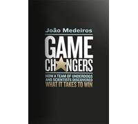 Game Changers: How a Team of Underdogs and Scientists Discovered What it Takes to Win
