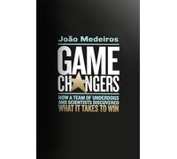 Game Changers: How a Team of Underdogs and Scientists Discovered What it Takes to Win