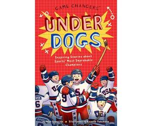 Game Changers: Underdogs: Inspiring Stories for Kids About Sports' Most Unbelievable Moments, from Improbable Upsets to Historic Triumphs