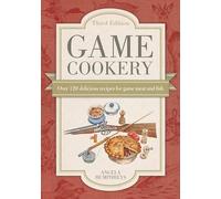 Game Cookery Third Edition: Being a selection of the fist and most traditional recipes for all kinds of Game, with much good advice for the discerning cook