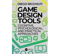 Game Design Tools : Cognitive, Psychological, and Practical Approaches
