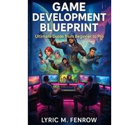 Game Development Blueprint: Ultimate Guide from Beginner to Pro (Simplified and Essential Programming Tech Tutorial for Beginners)