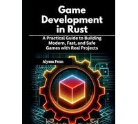 Game Development in Rust: A Practical Guide to Building Modern, Fast, and Safe Games with Real Projects