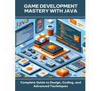 Game Development Mastery with Java Complete Guide to Design, Coding, and Advanced Techniques