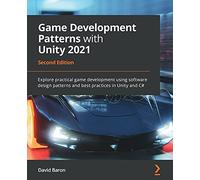 Game Development Patterns with Unity 2021: Explore practical game development using software design patterns and best practices in Unity and C#, 2nd Edition