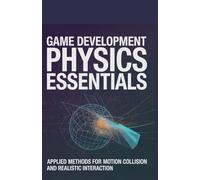 Game Development Physics Essentials: Applied Methods for Motion Collision and Realistic Interaction (Applied Cloud, Embedded, and Game Development Series)