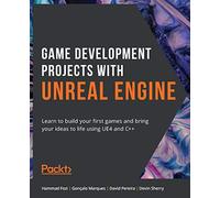 Game Development Projects with Unreal Engine: Learn to build your first games and bring your ideas to life using UE4 and C++