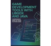 Game Development Tools with LibGDX and Java: Comprehensive Guide for Cross Platform Games