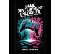 Game Development Unleashed: From Idea to Playable Masterpiece