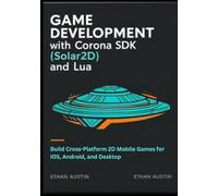 Game Development with Corona SDK (Solar2D) and Lua: Build Cross-Platform 2D Mobile Games for iOS, Android, and Desktop