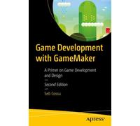 Game Development with GameMaker : A Primer on Game Development and Design