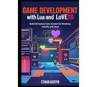 Game Development with Lua and LOVE2D: Build 2D Games from Scratch for Windows, macOS, and Linux