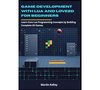 Game Development with Lua and Love2D for Beginners: Learn Core Lua Programming Concepts by Building Complete 2D Games