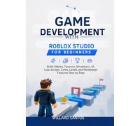 Game Development with Roblox Studio for Beginners: Build Obbies, Tycoons, Simulators, UI, Luau Scripts, Coins, Levels, and Multiplayer Features Step by Step