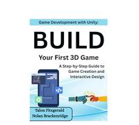 Game Development with Unity: Build Your First 3D Game: A Step-by-Step Guide to Game Creation and Interactive Design