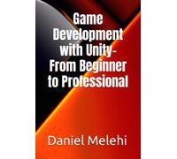 Game Development with Unity- From Beginner to Professional