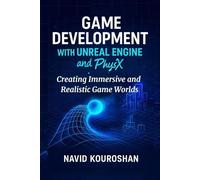 GAME DEVELOPMENT WITH UNREAL ENGINE and physx: Creating Immersive and Realistic Game Worlds (FUTURE - PROOF DEVELOPER SERIES)