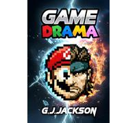 Game Drama: Retro Consoles, Games & The People Who Made Them Matter (G. J. Jackson)