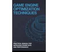 Game Engine Optimization Techniques: Practical Manual for Improving Frame Rate and Performance (Applied Cloud, Embedded, and Game Development Series)