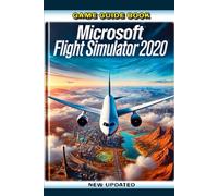 Game Guide Book For Microsoft Flight Simulator 2020 (New Updated)