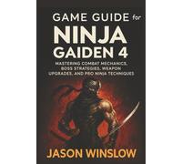 Game Guide For NINJA GAIDEN 4: Mastering Combat Mechanics, Boss Strategies, Weapon Upgrades, and Pro Ninja Techniques