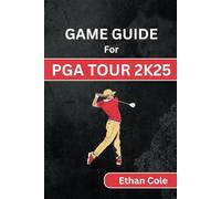 GAME GUIDE For PGA TOUR 2K25: Master MyCAREER, Perfect Your Swing, Dominate Tournaments, and Maximize Sponsorships for Ultimate Success
