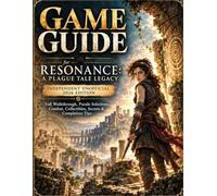 Game Guide for Resonance: A Plague Tale Legacy: Independent Unofficial 2026 Edition Full Walkthrough, Puzzle Solutions, Combat, Collectibles, Secrets & Completion Tips