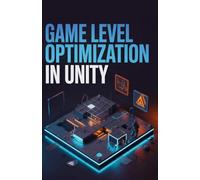 Game Level Optimization in Unity: Proven Practices for Resource Management and Smooth Gameplay