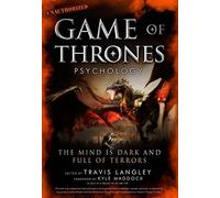 Game of Thrones Psychology: The Mind Is Dark and Full of Terrors (Popular Culture Psychology): Volume 4