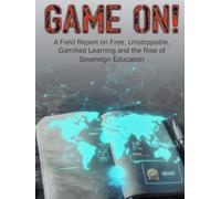 GAME ON!: A Field Report on Free, Unstoppable, Gamified Learning and the Rise of Sovereign Education (Reach Them All)