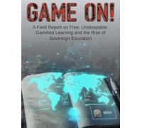 GAME ON!: A Field Report on Free, Unstoppable, Gamified Learning and the Rise of Sovereign Education (Reach Them All)