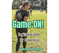 Game ON! Dog Training Games for Group Classes: Fun, Effective and Creative Dog Training Games for Group Classes, Puppy School, and Obedience Training