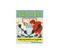 Game On! Hockey Stories for Kids - Inspiring Stories of Legends: 12 Inspirational Legends, 5 Unstoppable Teams, Stories, Fun Facts,100 Trivia Questions, and a Complete Hockey Dictionary