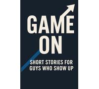 Game On: Short Stories for Guys Who Show Up: 20 Essential Life Lessons for Teen Boys to Build Confidence, Resilience, a Growth Mindset, and ... Teen Confidence by Reading Self Help Books)