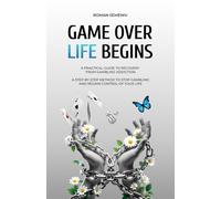 GAME OVER. LIFE BEGINS: A Real-Life Story of Freedom from Gambling Addiction: A Practical 12-Step Path to Stop Compulsive Gambling, Overcome Betting Addiction, and Rebuild a Full and Meaningful Life