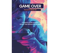 Game Over: Meltdown Mode Off: A Parent’s Guide to Ending Screen Time Without the Struggle