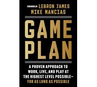 Game Plan: A Proven Approach to Work, Live, and Play at the Highest Level Possible--For as Long as Possible